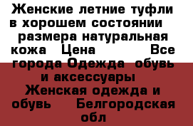 Женские летние туфли в хорошем состоянии 37 размера натуральная кожа › Цена ­ 2 500 - Все города Одежда, обувь и аксессуары » Женская одежда и обувь   . Белгородская обл.